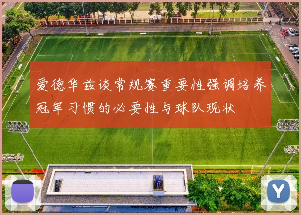 爱德华兹谈常规赛重要性强调培养冠军习惯的必要性与球队现状